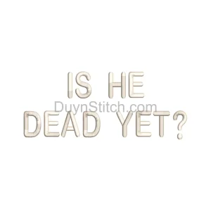 "Is He Dead Yet?" Embroidery Design