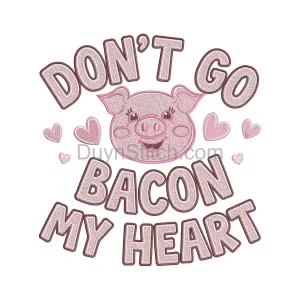 Don't Go Bacon My Heart Embroidery
