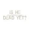 “Is He Dead Yet?” Embroidery Design